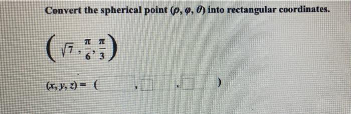 Solved Convert the spherical point (ρ,φ,θ) into rectangular | Chegg.com