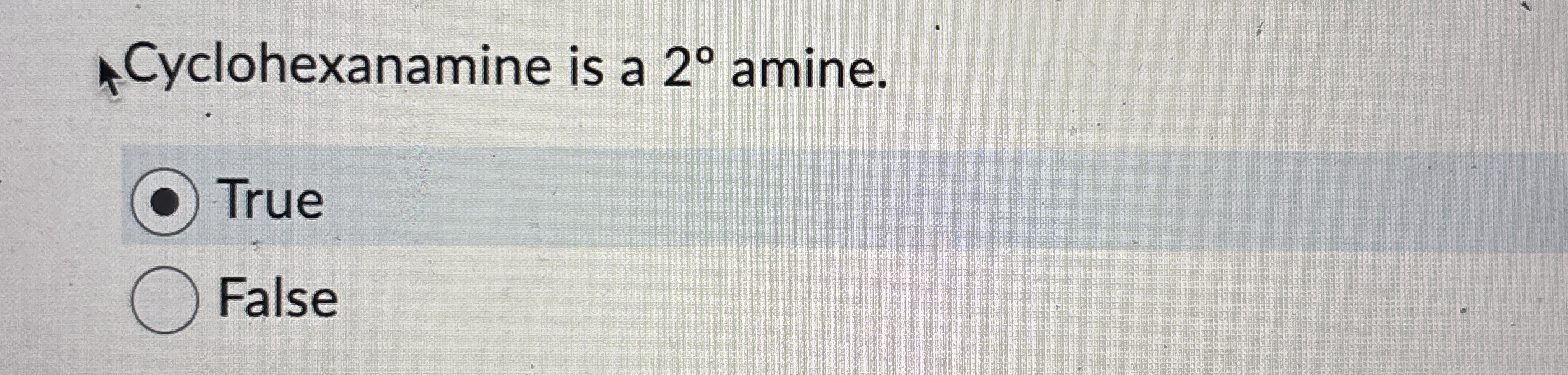 Solved ?4 ﻿Cyclohexanamine is a 2° ﻿amine. ﻿True ﻿False | Chegg.com
