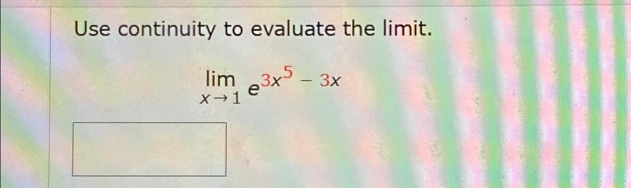Solved Use continuity to evaluate the limit.limx→1e3x5-3x | Chegg.com