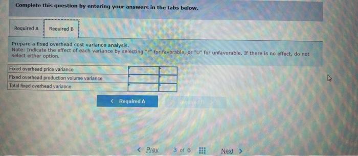 Complete this question by entering your answers in the tabs below.
Prepare a fixed overhead cost variance analysis.
Note: Ind