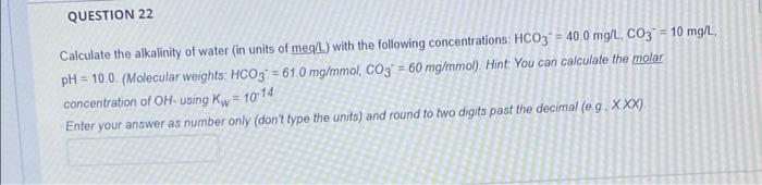 Solved QUESTION 22 Calculate the alkalinity of water (in | Chegg.com