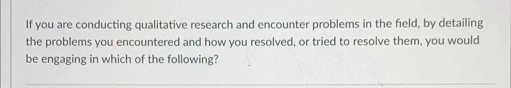 Solved If you are conducting qualitative research and | Chegg.com