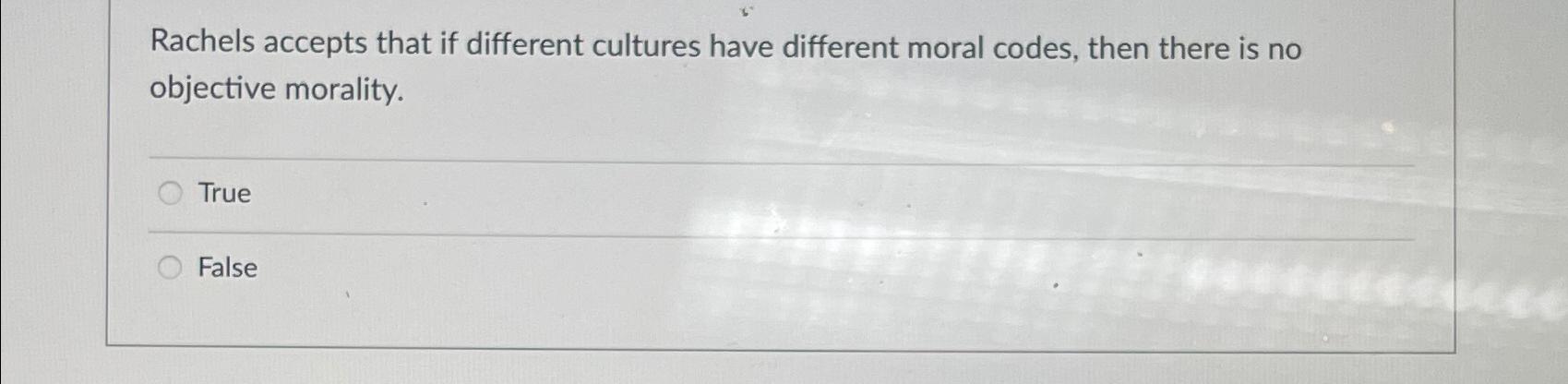 Solved Rachels accepts that if different cultures have | Chegg.com
