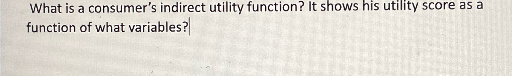 Solved What is a consumer's indirect utility function? It | Chegg.com