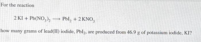 Solved For the reaction 2 KI + Pb(NO3)2 Pbl₂ + 2 KNO3 how | Chegg.com