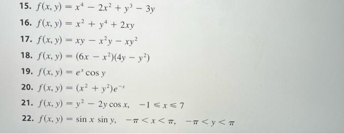 15. \( f(x, y)=x^{4}-2 x^{2}+y^{3}-3 y \) 16. \( f(x, y)=x^{2}+y^{4}+2 x y \) 17. \( f(x, y)=x y-x^{2} y-x y^{2} \) 18. \( f(