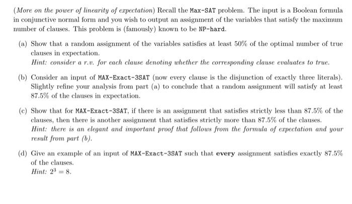 (More on the power of linearity of expectation) Recall the Max-SAT problem. The input is a Boolean formula in conjunctive nor