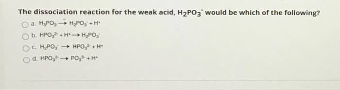 Solved The dissociation reaction for the weak acid, H2PO3 | Chegg.com