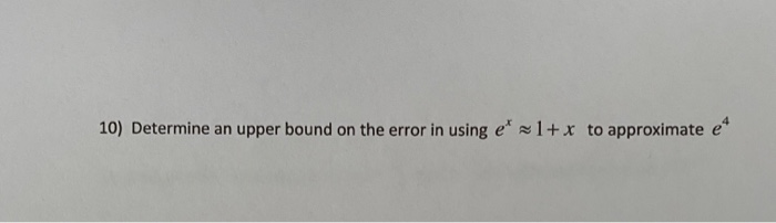 Solved 10) Determine an upper bound on the error in using e' | Chegg.com