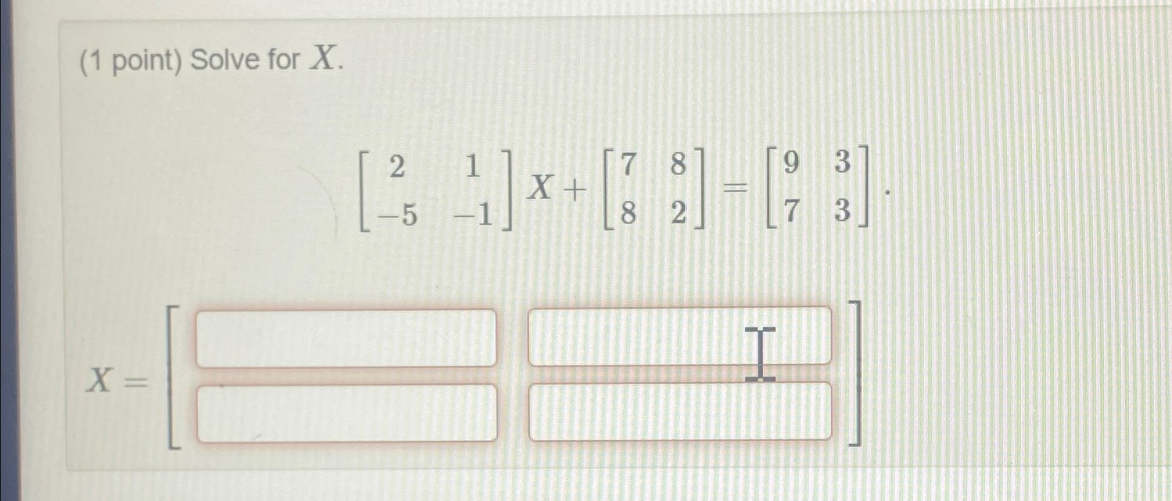 Solved (1 ﻿point) ﻿Solve for x.[21-5-1]x+[7882]=[9373]x=[ ] | Chegg.com