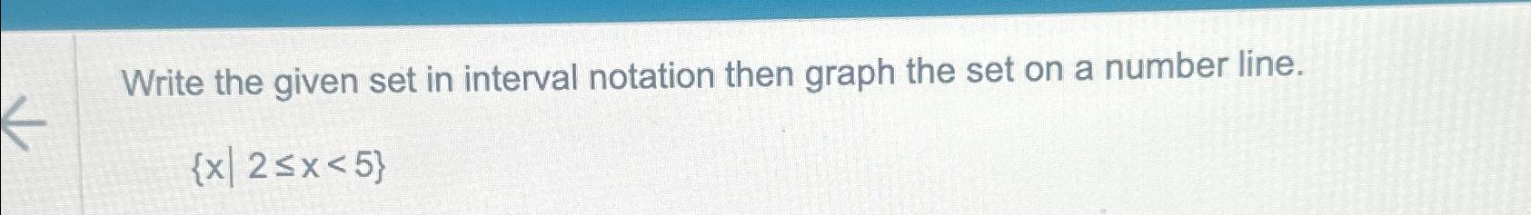 Solved Write the given set in interval notation then graph | Chegg.com