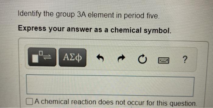 Solved Identify the group 3A element in period five. Express | Chegg.com