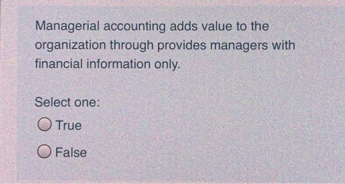 Solved Managerial accounting adds value to the organization | Chegg.com