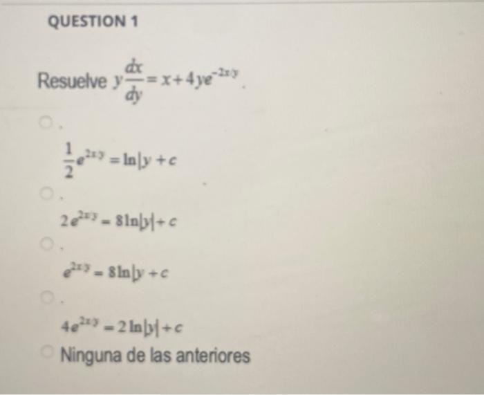 suelve \( y \frac{d x}{d y}=x+4 y e^{-2 x y} \) \[ \begin{array}{l} \frac{1}{2} e^{2 x y}=\ln \mid y+c \\ 2 e^{2 x y}=8 \ln |