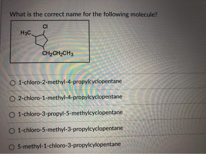 Solved What Is The Correct Name For The Following Molecule