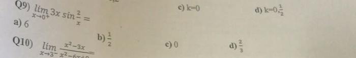 Q9) \( \lim _{x \rightarrow 0^{+}} 3 x \sin \frac{2}{x}= \) c) \( k=0 \) d) \( \mathrm{k}=0, \frac{1}{2} \) Q10) \( \lim _{x^