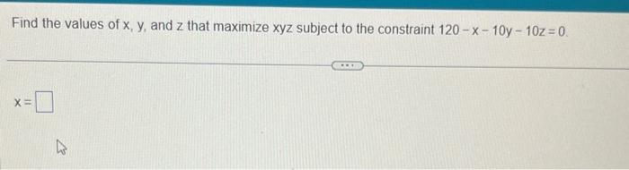 Solved Find the values of x,y, and z that maximize xyz | Chegg.com