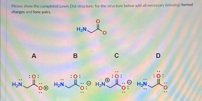 Please show the completed Lewis Dot structure: for the structure below add all necessary (missing) formal charges and lone pa