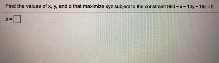 Solved Find the values of x, y, and z that maximize xyz | Chegg.com