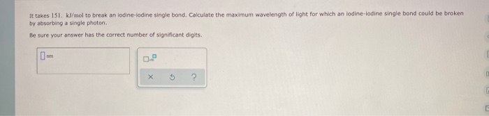 Solved It takes 151. kJ/mol to break an iodine-lodine single | Chegg.com