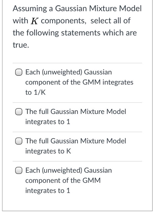 Solved Assuming a Gaussian Mixture Model with K components, | Chegg.com