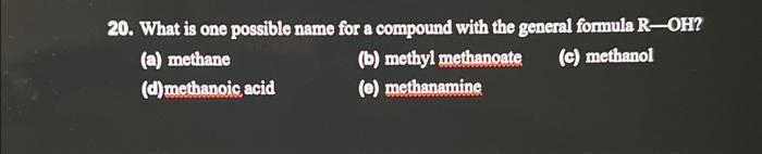 20. What is one possible name for a compound with the general formula \( \mathrm{R}-\mathrm{OH} \) ?
(a) methane
(b) methyl m