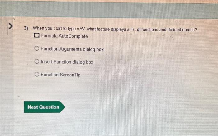 3) When you start to type \( =A V \), what feature displays a list of functions and defined names?
Formula AutoComplete
Funct