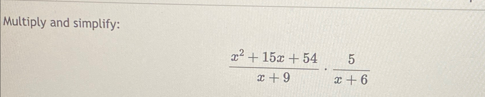 solved-multiply-and-simplify-x2-15x-54x-9-5x-6-chegg