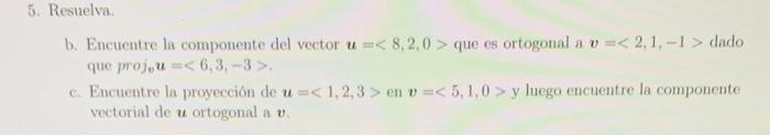 b. Encuentre la componente del vector \( u=\langle 8,2,0> \) que es ortogonal a \( v=\langle 2,1,-1\rangle \) dado que \( p^{