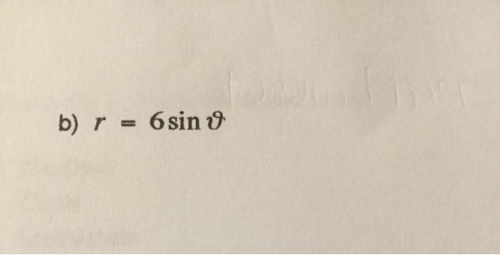 Solved b) r = 6 sin a | Chegg.com