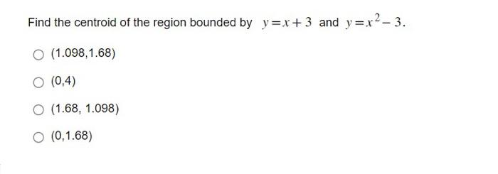 Find the centroid of the region bounded by \( y=x+3 \) and \( y=x^{2}-3 \).
\[
\begin{array}{l}
(1.098,1.68) \\
(0.4) \\
(1.6