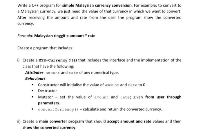 Write a C++ program for simple Malaysian currency conversion. For example: to convert to
a Malaysian currency, we just need t