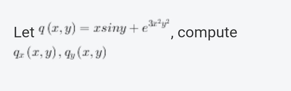 Let \( q(x, y)=x \sin y+e^{3 x^{2} y^{2}} \), compute \( q_{x}(x, y), q_{y}(x, y) \)