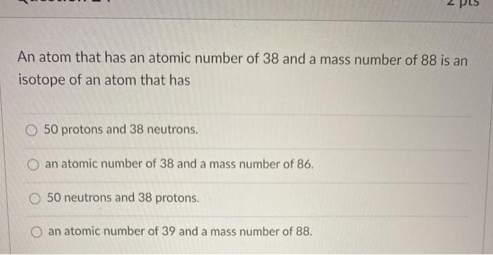 Solved 2 An atom that has an atomic number of 38 and a mass | Chegg.com