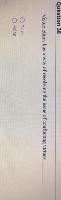 Solved Question 38 Virtue ethics has a way of resolving the | Chegg.com