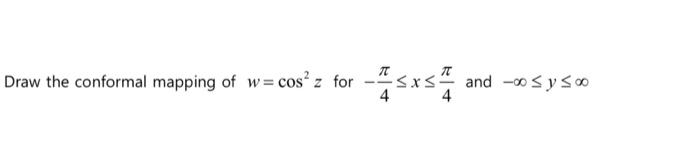 Conformal Mapping Of Cos Z Solved Draw The Conformal Mapping Of W= Cos Z For 7T T Sxs 4 | Chegg.com