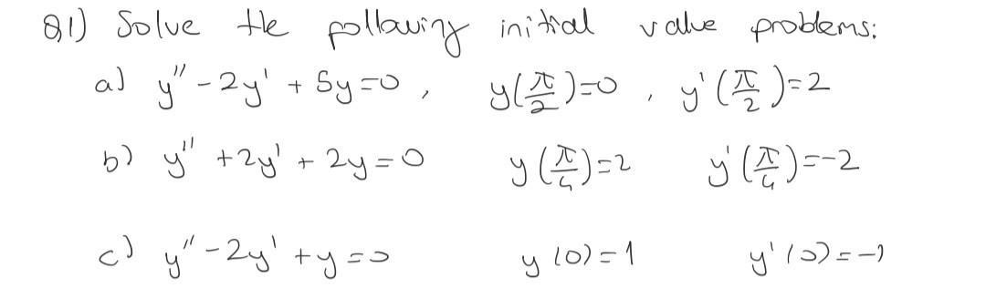 Q1) Solve the pollwwing initial value problems: a) \( y^{\prime \prime}-2 y^{\prime}+5 y=0, \quad y\left(\frac{\pi}{2}\right)