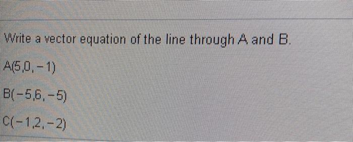 Solved Write a vector equation of the line through A and B. | Chegg.com