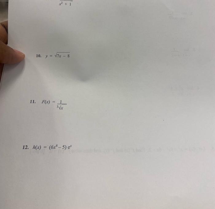 10. \( y=\sqrt{7 x-8} \) 11. \( F(x)=\frac{1}{\sqrt[3]{x}} \) \[ h(x)=\left(6 x^{4}-5\right) \mathrm{e}^{x} \]