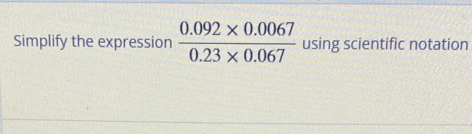 Solved Simplify the expression 0.092×0.00670.23×0.067 ﻿using | Chegg.com