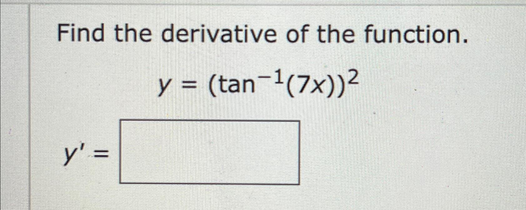 Solved Find the derivative of the function.y=(tan-1(7x))2y'= | Chegg.com