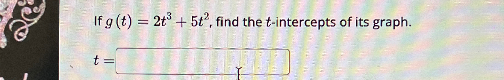 Solved If g(t)=2t3+5t2, ﻿find the t-intercepts of its | Chegg.com