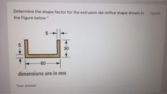 Solved Determine the shape factor for the extrusion die | Chegg.com