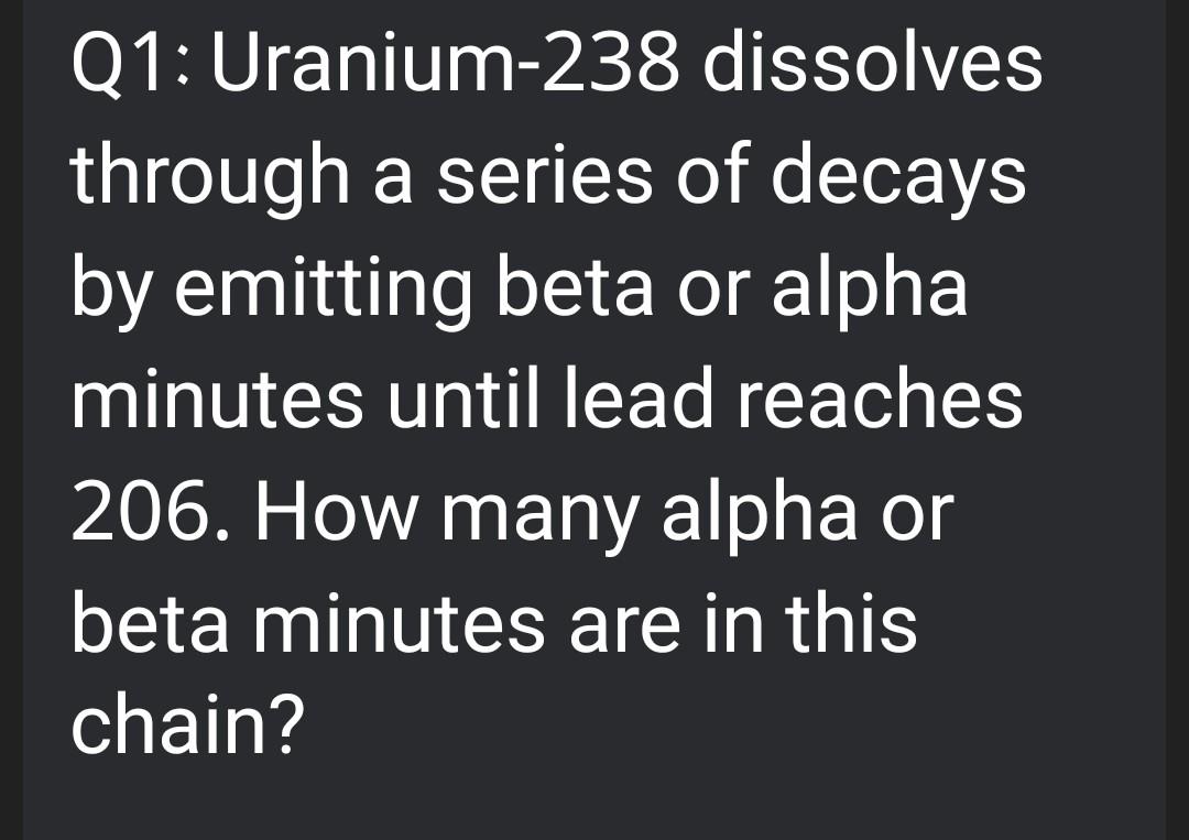 Solved Q1: Uranium-238 dissolves through a series of decays | Chegg.com