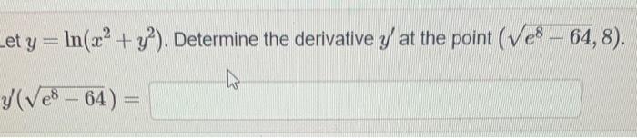 -et \( y=\ln \left(x^{2}+y^{2}\right) \). Determine the derivative \( y^{\prime} \) at the point \( \left(\sqrt{e^{8}-64}, 8\