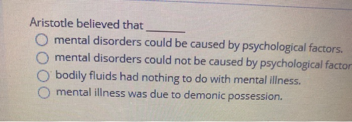 Solved Aristotle Believed That Mental Disorders Could Be 