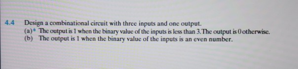 Solved 4.4 Design a combinational circuit with three inputs | Chegg.com