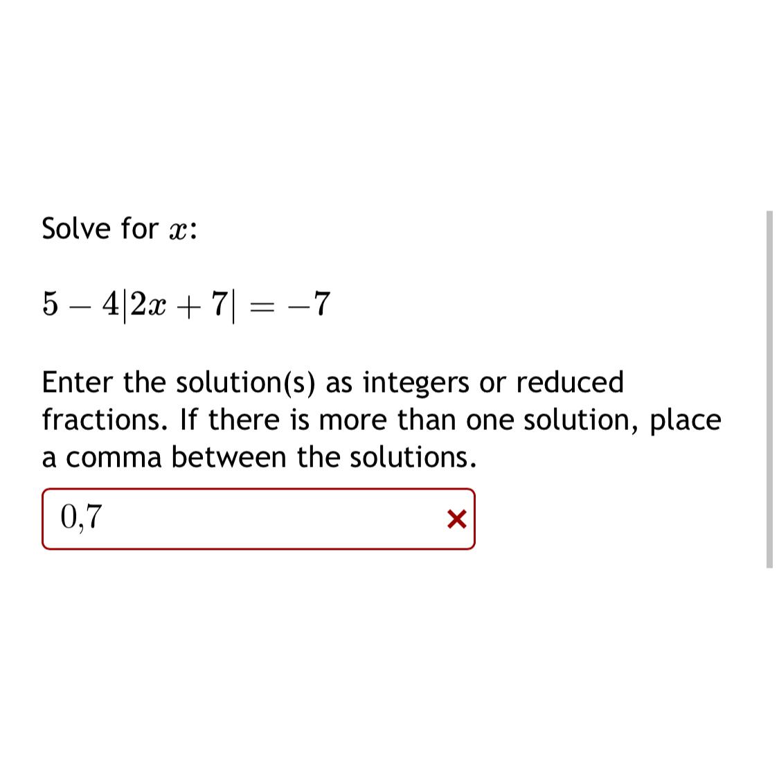 Solved Solve for x ﻿:5-4|2x+7|=-7Enter the solution(s) ﻿as | Chegg.com