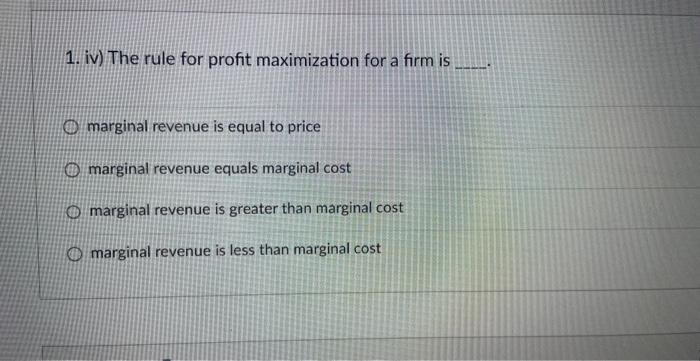 Solved 1. iv) The rule for profit maximization for a firm is | Chegg.com
