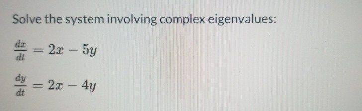 Solved Solve the system involving complex eigenvalues: dx = | Chegg.com